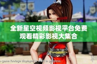 全新星空视频影视平台免费观看精彩影视大集合