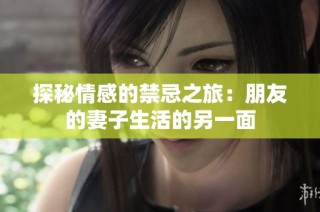探秘情感的禁忌之旅：朋友的妻子生活的另一面