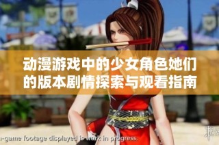 动漫游戏中的少女角色她们的版本剧情探索与观看指南