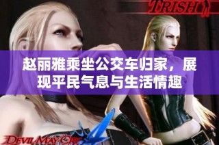 赵丽雅乘坐公交车归家，展现平民气息与生活情趣
