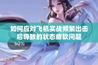 如何应对飞机实战频繁出击后导致的状态疲软问题
