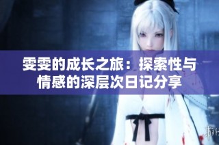 雯雯的成长之旅：探索性与情感的深层次日记分享
