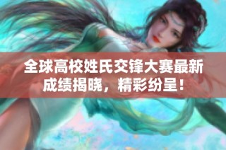 全球高校姓氏交锋大赛最新成绩揭晓，精彩纷呈！