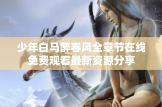 少年白马醉春风全章节在线免费观看最新资源分享