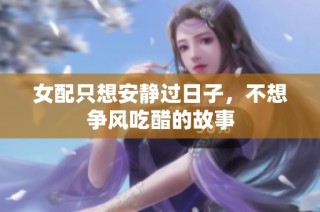 女配只想安静过日子，不想争风吃醋的故事