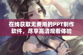 在线获取无费用的PPT制作软件，尽享高清观看体验