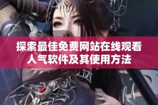 探索最佳免费网站在线观看人气软件及其使用方法