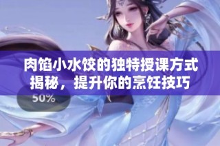 肉馅小水饺的独特授课方式揭秘，提升你的烹饪技巧