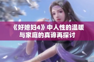 《好媳妇4》中人性的温暖与家庭的真谛再探讨