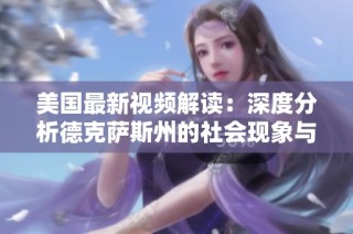 美国最新视频解读：深度分析德克萨斯州的社会现象与动态