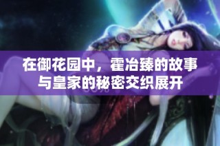 在御花园中，霍冶臻的故事与皇家的秘密交织展开