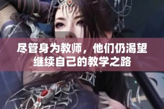 尽管身为教师，他们仍渴望继续自己的教学之路
