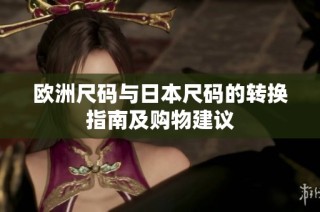 欧洲尺码与日本尺码的转换指南及购物建议