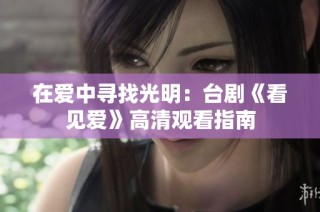在爱中寻找光明：台剧《看见爱》高清观看指南
