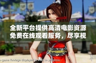 全新平台提供高清电影资源免费在线观看服务，尽享视听盛宴