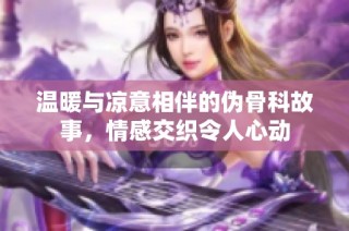 温暖与凉意相伴的伪骨科故事，情感交织令人心动