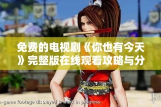免费的电视剧《你也有今天》完整版在线观看攻略与分享