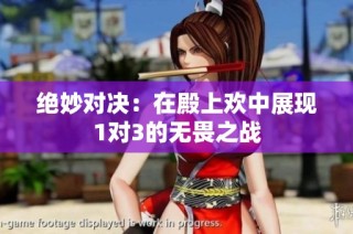 绝妙对决：在殿上欢中展现1对3的无畏之战