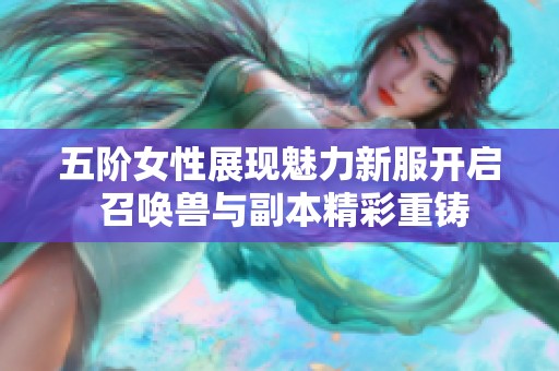 五阶女性展现魅力新服开启 召唤兽与副本精彩重铸
