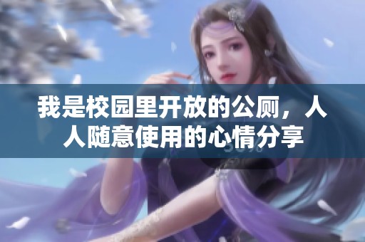 我是校园里开放的公厕，人人随意使用的心情分享