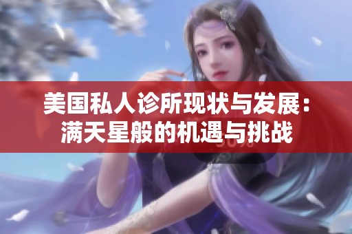美国私人诊所现状与发展：满天星般的机遇与挑战