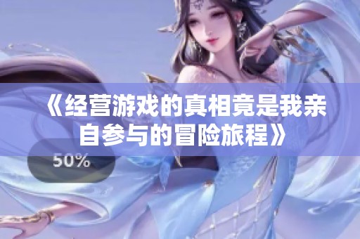《经营游戏的真相竟是我亲自参与的冒险旅程》