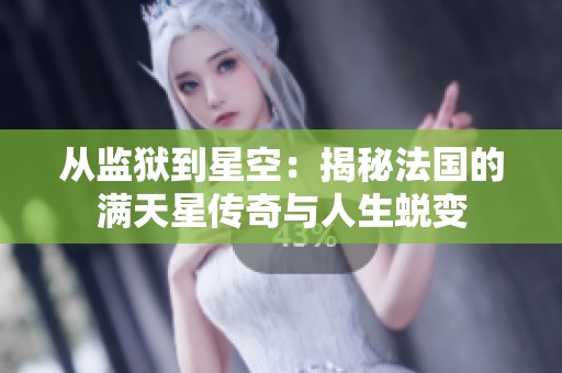 从监狱到星空：揭秘法国的满天星传奇与人生蜕变
