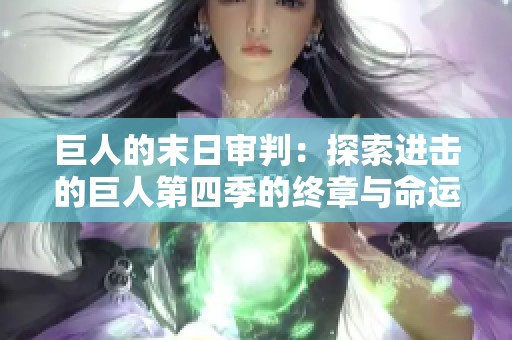 巨人的末日审判：探索进击的巨人第四季的终章与命运交织