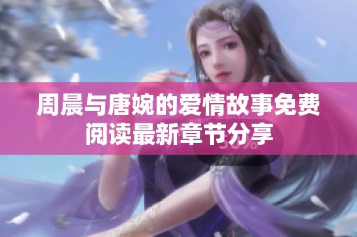 周晨与唐婉的爱情故事免费阅读最新章节分享