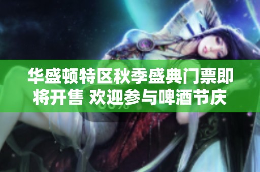 华盛顿特区秋季盛典门票即将开售 欢迎参与啤酒节庆祝活动
