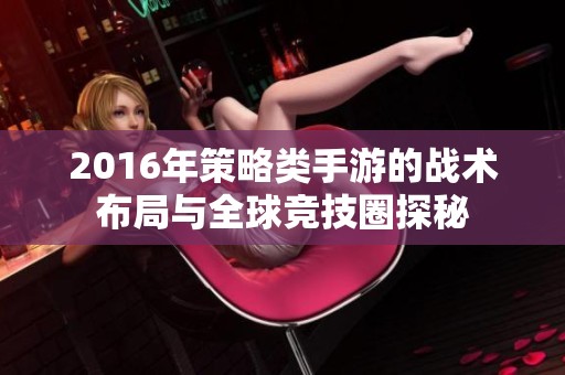 2016年策略类手游的战术布局与全球竞技圈探秘