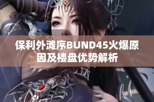保利外滩序BUND45火爆原因及楼盘优势解析