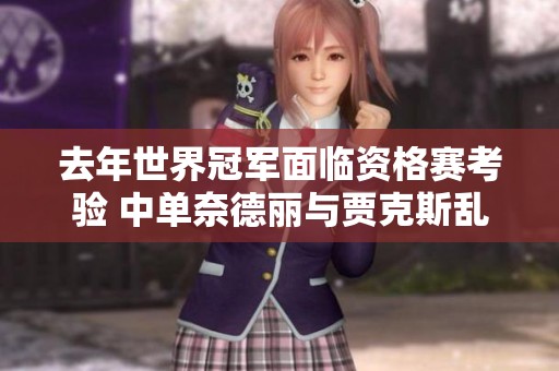 去年世界冠军面临资格赛考验 中单奈德丽与贾克斯乱斗团战新玩法