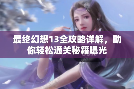 最终幻想13全攻略详解，助你轻松通关秘籍曝光