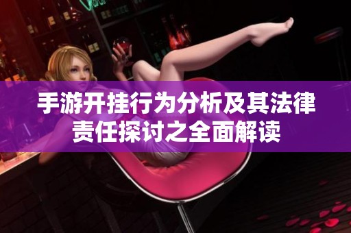 手游开挂行为分析及其法律责任探讨之全面解读