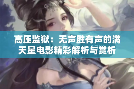 高压监狱：无声胜有声的满天星电影精彩解析与赏析