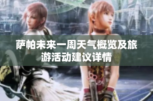 萨帕未来一周天气概览及旅游活动建议详情