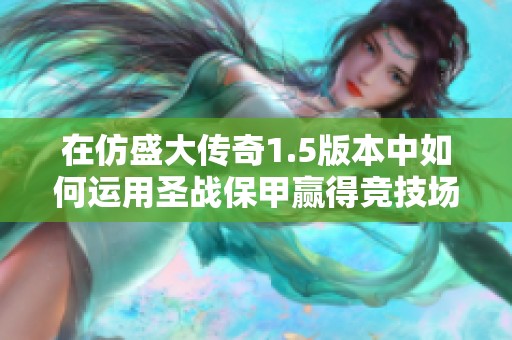 在仿盛大传奇1.5版本中如何运用圣战保甲赢得竞技场胜利