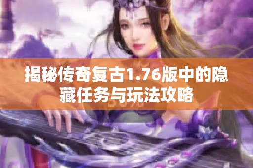 揭秘传奇复古1.76版中的隐藏任务与玩法攻略