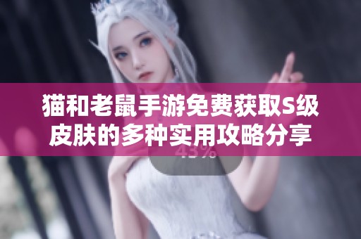 猫和老鼠手游免费获取S级皮肤的多种实用攻略分享