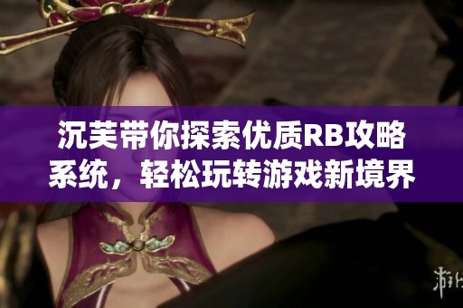 沉芙带你探索优质RB攻略系统，轻松玩转游戏新境界