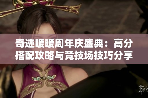 奇迹暖暖周年庆盛典：高分搭配攻略与竞技场技巧分享