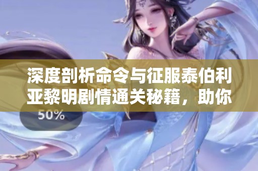 深度剖析命令与征服泰伯利亚黎明剧情通关秘籍，助你畅游游戏世界