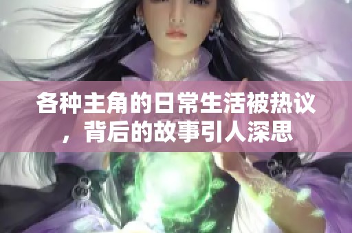 各种主角的日常生活被热议，背后的故事引人深思