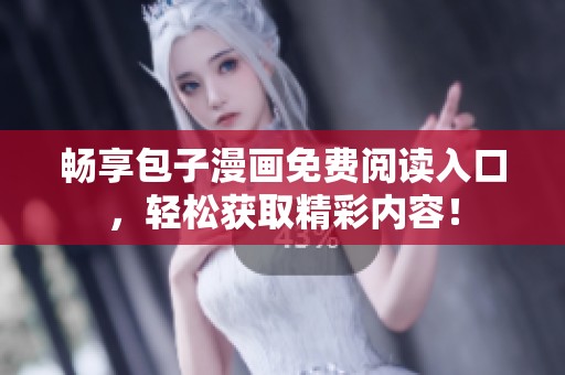 畅享包子漫画免费阅读入口，轻松获取精彩内容！