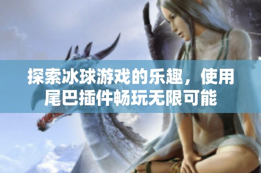 探索冰球游戏的乐趣，使用尾巴插件畅玩无限可能
