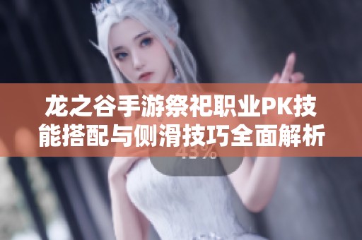 龙之谷手游祭祀职业PK技能搭配与侧滑技巧全面解析