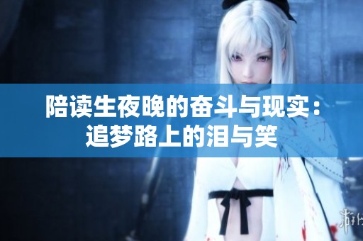 陪读生夜晚的奋斗与现实：追梦路上的泪与笑