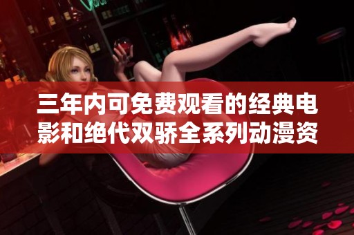 三年内可免费观看的经典电影和绝代双骄全系列动漫资源汇总