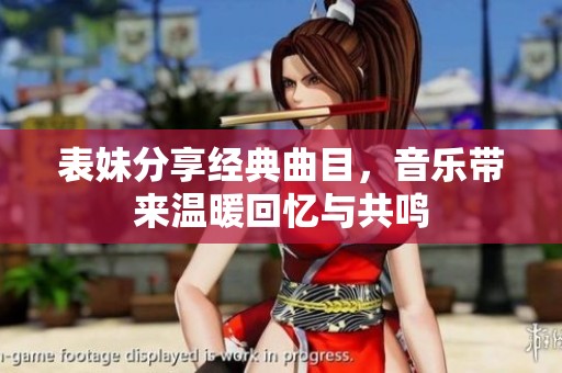 表妹分享经典曲目，音乐带来温暖回忆与共鸣